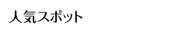 人気スポット