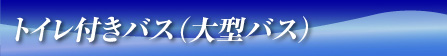 トイレ付きバス（大型バス）